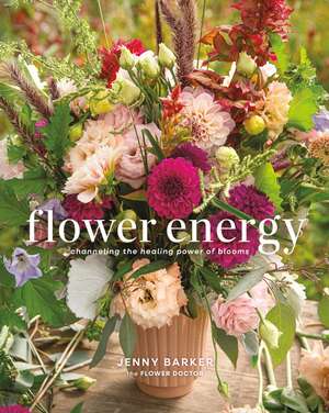Flower Energy: Channeling the Healing Power of Blooms de Jenny Barker