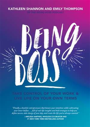 Being Boss: Take Control of Your Work and Live Life on Your Own Terms de Emily Thompson