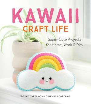 Kawaii Craft Life: Super-Cute Projects for Home, Work, and Play de Sosae Caetano