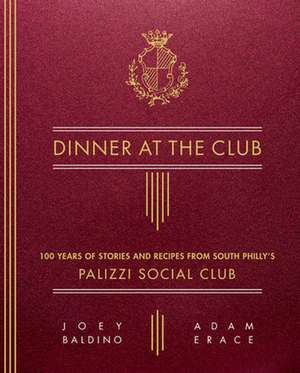 Dinner at the Club: 100 Years of Stories and Recipes from South Philly's Palizzi Social Club de Joseph Baldino