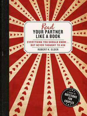 Read Your Partner Like a Book: Everything You Should Know...But Never Thought to Ask: A Book of Questions for Couples de Robert K. Elder