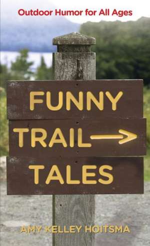 Funny Trail Tales: Outdoor Humor for All Ages de Amy Kelley Hoitsma