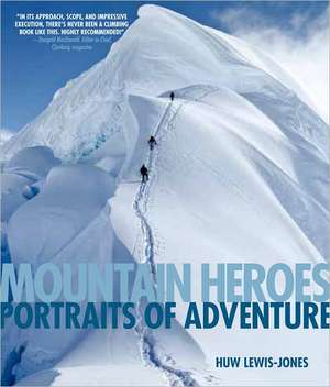 Mountain Heroes: Portraits of Adventure de HUW LEWIS-JONES