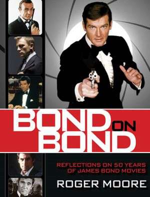 Bond on Bond: Reflections on 50 Years of James Bond Movies de Roger Moore