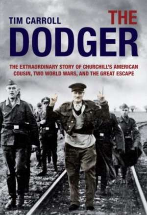 The Dodger: The Extraordinary Story of Churchill's American Cousin, Two World Wars, and the Great Escape de Tim Carroll