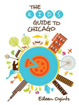 The Kid's Guide to Chicago de Eileen Ogintz