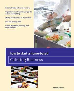 How to Start a Home-Based Catering Business de Denise Vivaldo