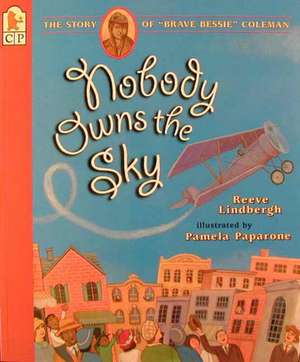 Nobody Owns the Sky: The Story of "Brave Bessie" Coleman de Reeve Lindbergh