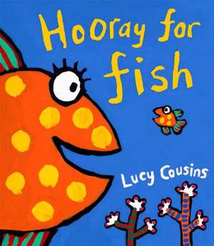 Hooray for Fish! de Lucy Cousins