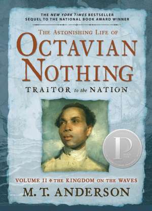 The Astonishing Life of Octavian Nothing, Traitor to the Nation Volume II: The Kingdom on the Waves de M. T. Anderson