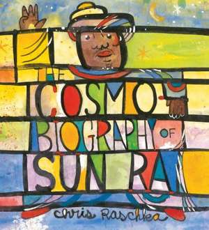 The Cosmobiography of Sun Ra: The Sound of Joy Is Enlightening de Chris Raschka