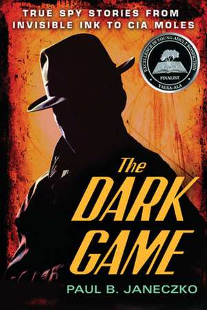 The Dark Game: True Spy Stories from Invisible Ink to CIA Moles de Paul B. Janeczko