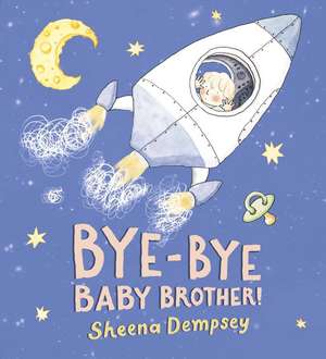 Bye-Bye Baby Brother! de Sheena Dempsey