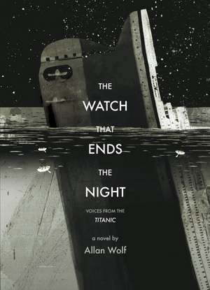 The Watch That Ends the Night: Voices from the Titanic de Allan Wolf