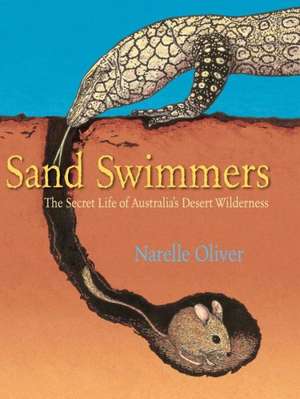 Sand Swimmers: The Secret Life of Australia's Desert Wilderness de Narelle Oliver