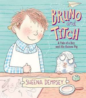 Bruno and Titch: A Tale of a Boy and His Guinea Pig de Sheena Dempsey