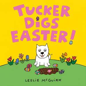 Tucker Digs Easter! de Leslie McGuirk