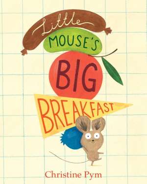 Little Mouse's Big Breakfast de Christine Pym