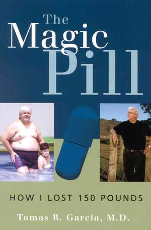 The Magic Pill: How I Lost 150 Pounds de Tomas B. Garcia