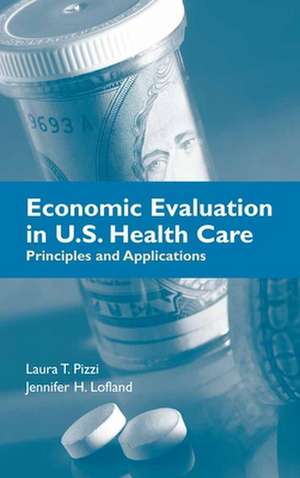 Economic Evaluation in U.S. Health Care: Principles and Applications de Jennifer H. Lofland