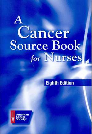 A Cancer Source Book for Nurses: Principles and Methods de American Cancer Society