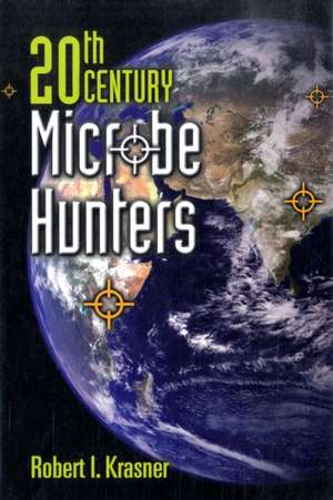 20th Century Microbe Hunters: Their Lives, Accomplishments and Legacies de Robert I Krasner