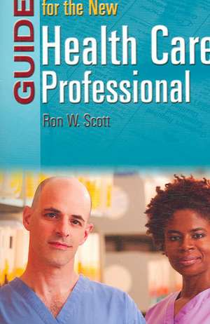 Guide for the New Health Care Professional de Ronald W. Scott