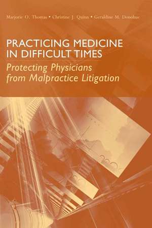 Practicing Medicine in Difficult Times: Protecting Physicians from Malpractice Litigation de Marjorie O. Thomas