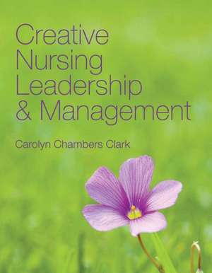 Creative Nursing Leadership and Management de Carolyn Chambers Clark