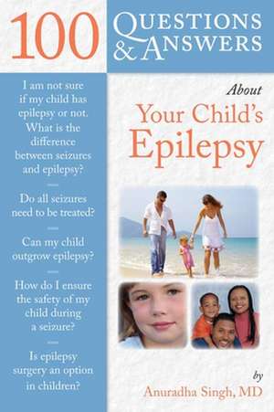 100 Questions and Answers about Your Child's Epilepsy de Anuradha Singh