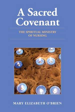 A Sacred Covenant: The Spiritual Ministry of Nursing de Mary Elizabeth O'Brien