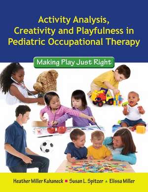 Activity Analysis, Creativity and Playfulness in Pediatric Occupational Therapy: Making Play Just Right de Heather Miller-Kuhaneck