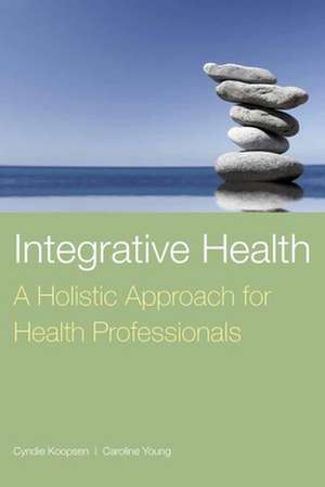 Integrative Health: A Holistic Approach for Health Professionals de Cyndie Koopsen