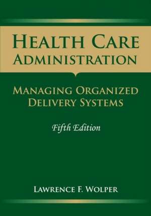 Health Care Administration: Managing Organized Delivery Systems de Lawrence F. Wolper