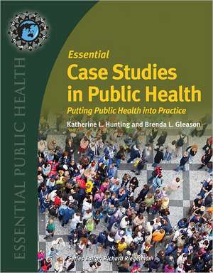 Essential Case Studies in Public Health: Putting Public Health Into Practice de Katherine Hunting