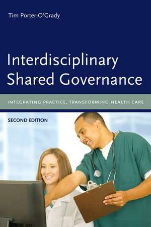 Interdisciplinary Shared Governance: Integrating Practice, Transforming Health Care de Timothy Porter-O'Grady