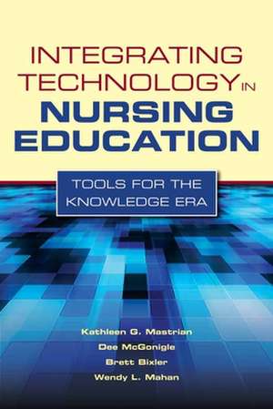 Integrating Technology in Nursing Education: Tools for the Knowledge Era de Kathleen Mastrian