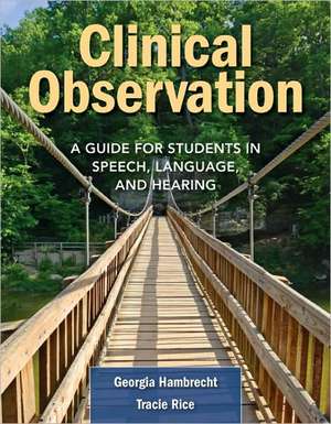 Clinical Observation: A Guide for Students in Speech, Language, and Hearing de Georgia Hambrecht