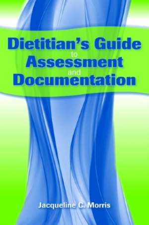 Dietitian's Guide to Assessment and Documentation de Jacqueline C. Morris