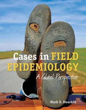 Cases in Field Epidemiology: A Global Perspective de Mark S. Dworkin