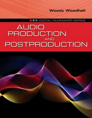 Audio Production and Postproduction de Woody Woodhall