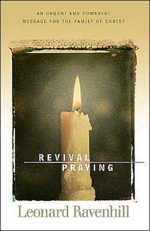 Revival Praying – An Urgent and Powerful Message for the Family of Christ de Leonard Ravenhill