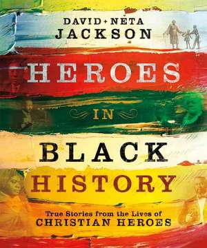 Heroes in Black History – True Stories from the Lives of Christian Heroes de Dave Jackson