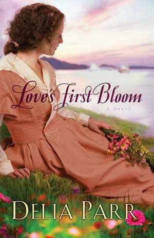 Love's First Bloom de Delia Parr