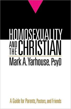 Homosexuality and the Christian – A Guide for Parents, Pastors, and Friends de Mark A. Yarhouse