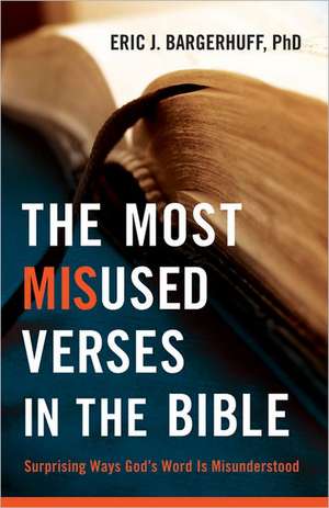 The Most Misused Verses in the Bible – Surprising Ways God`s Word Is Misunderstood de Eric J. Bargerhuff