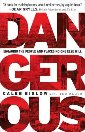 Dangerous: Engaging the People and Places No One Else Will de Caleb Bislow