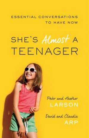 She`s Almost a Teenager – Essential Conversations to Have Now de Heather Larson