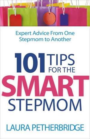 101 Tips for the Smart Stepmom – Expert Advice From One Stepmom to Another de Laura Petherbridge