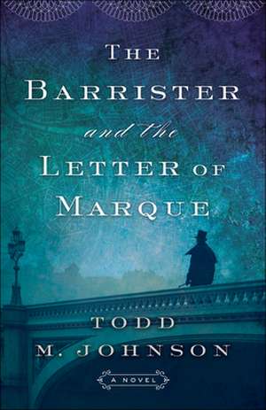 The Barrister and the Letter of Marque de Todd M. Johnson